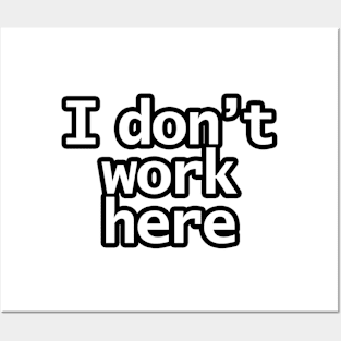 I Don't Work Here Posters and Art